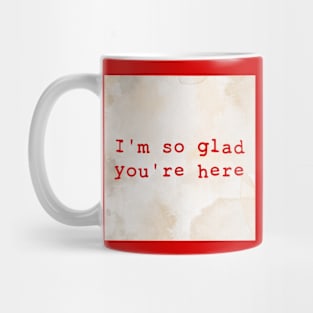 I'm So Glad You're Here Mug